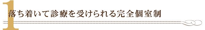 落ち着いて診療を受けられる完全個室制