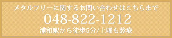 メタルフリーに関するお問い合わせはこちらまで 048-822-1212 浦和駅から徒歩5分/土曜も診療