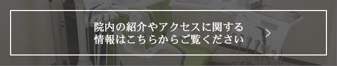 院内の紹介やアクセスに関する情報はこちらからご覧ください